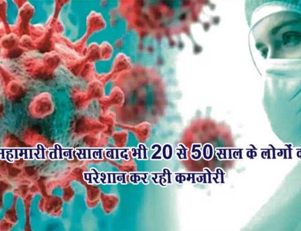महामारी तीन साल बाद भी 20 से 50 साल के लोगों को परेशान कर रही कमजोरी