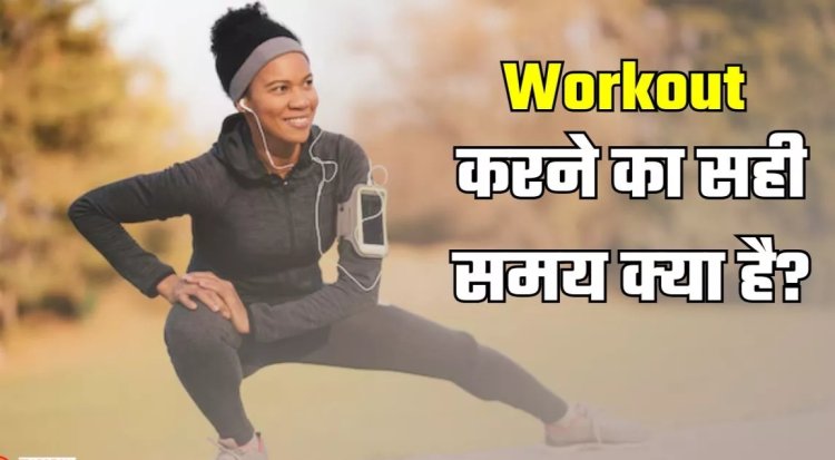 Health Tips : सुबह या शाम, गर्मियों में क‍िस समय वर्कआउट करने से मि‍लते हैं बेहतर र‍िजल्‍ट?.. जाने पूरी जानकारी...पढ़ें पूरी खबर