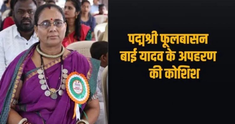 CHHATTISGARH : पद्मश्री फूलबासन बाई का किडनैप प्लान फेल…