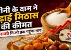रक्षाबंधन से पहले चीनी की कीमतों में लगी आग, कीमत पहुंची ₹65 के पार; क्यों बढ़ रहे दाम और क्या है सरकार का प्लान?